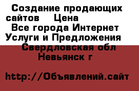 Создание продающих сайтов  › Цена ­ 5000-10000 - Все города Интернет » Услуги и Предложения   . Свердловская обл.,Невьянск г.
